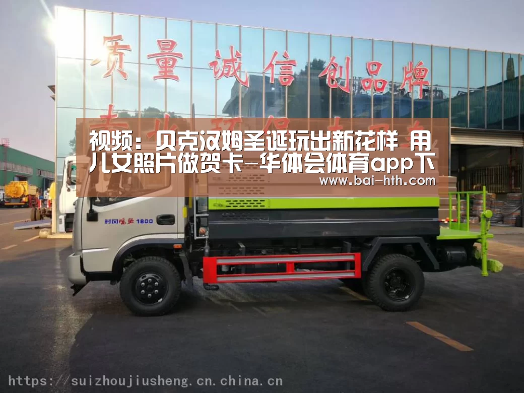 视频:贝克汉姆圣诞玩出新花样 用儿女照片做贺卡-华体会体育app下载(图2) 华体会官方网站入口