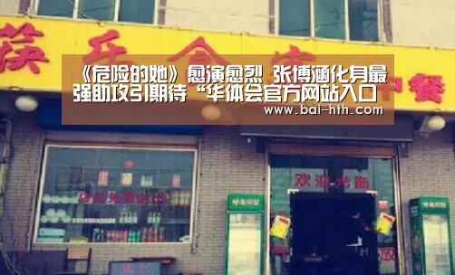 《危险的她》愈演愈烈 张博涵化身最强助攻引期待“华体会官方网站入口”(图2) 华体会官网下载