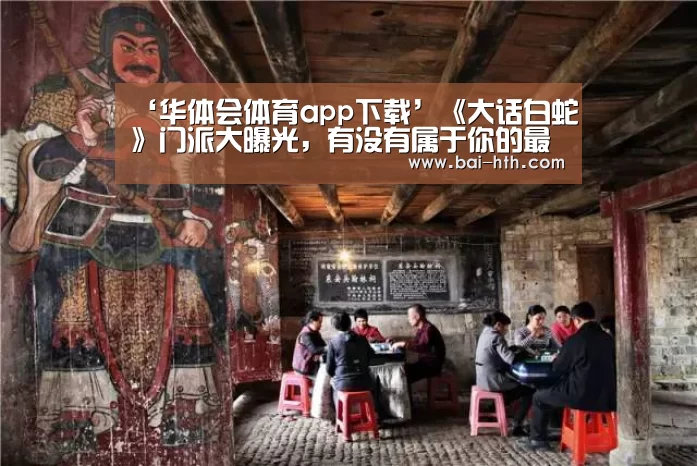 ‘华体会体育app下载’《大话白蛇》门派大曝光,有没有属于你的最强门派?(图1) 华体会官网下载