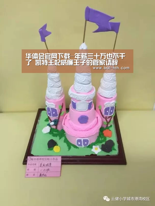 华体会官网下载-年薪三十万也不干了 凯特王妃威廉王子的管家请辞(图1) 华体会官网下载