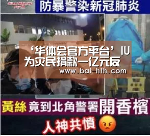 ‘华体会官方平台’IU为灾民捐款一亿元反而被骂?受捐团体发长文反驳维护IU(图1) 华体会官方网站入口